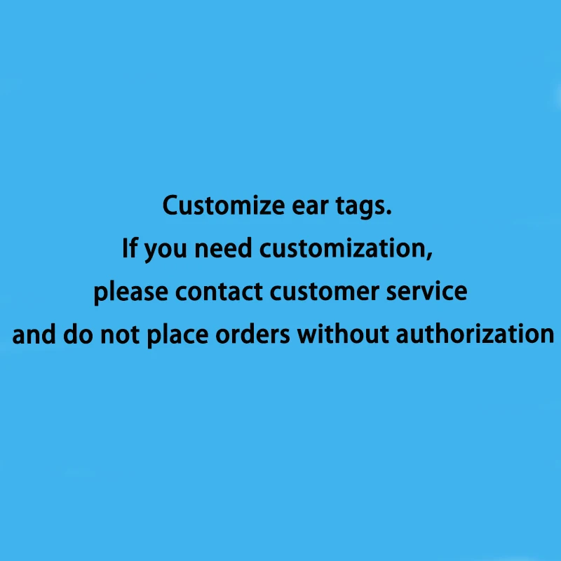 Personaliza las etiquetas de los oídos. Si necesita personalización, comuníquese con el servicio al cliente y no realice pedidos sin autorización.